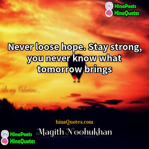 Magith Noohukhan Quotes | Never loose hope. Stay strong, you never